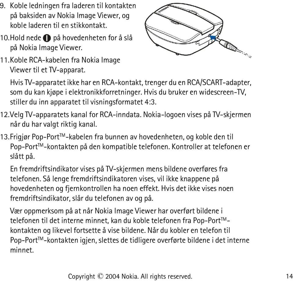 Hvis du bruker en widescreen-tv, stiller du inn apparatet til visningsformatet 4:3. 12.Velg TV-apparatets kanal for RCA-inndata. Nokia-logoen vises på TV-skjermen når du har valgt riktig kanal. 13.