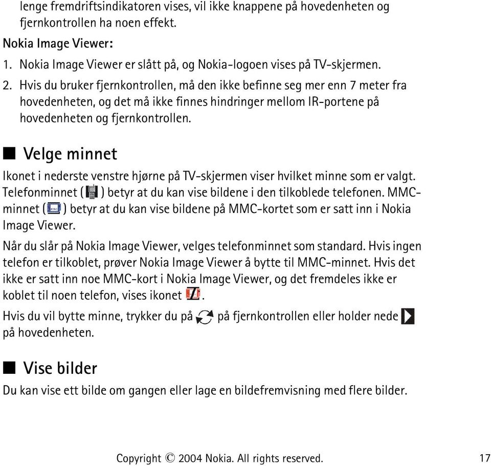 Velge minnet Ikonet i nederste venstre hjørne på TV-skjermen viser hvilket minne som er valgt. Telefonminnet ( ) betyr at du kan vise bildene i den tilkoblede telefonen.