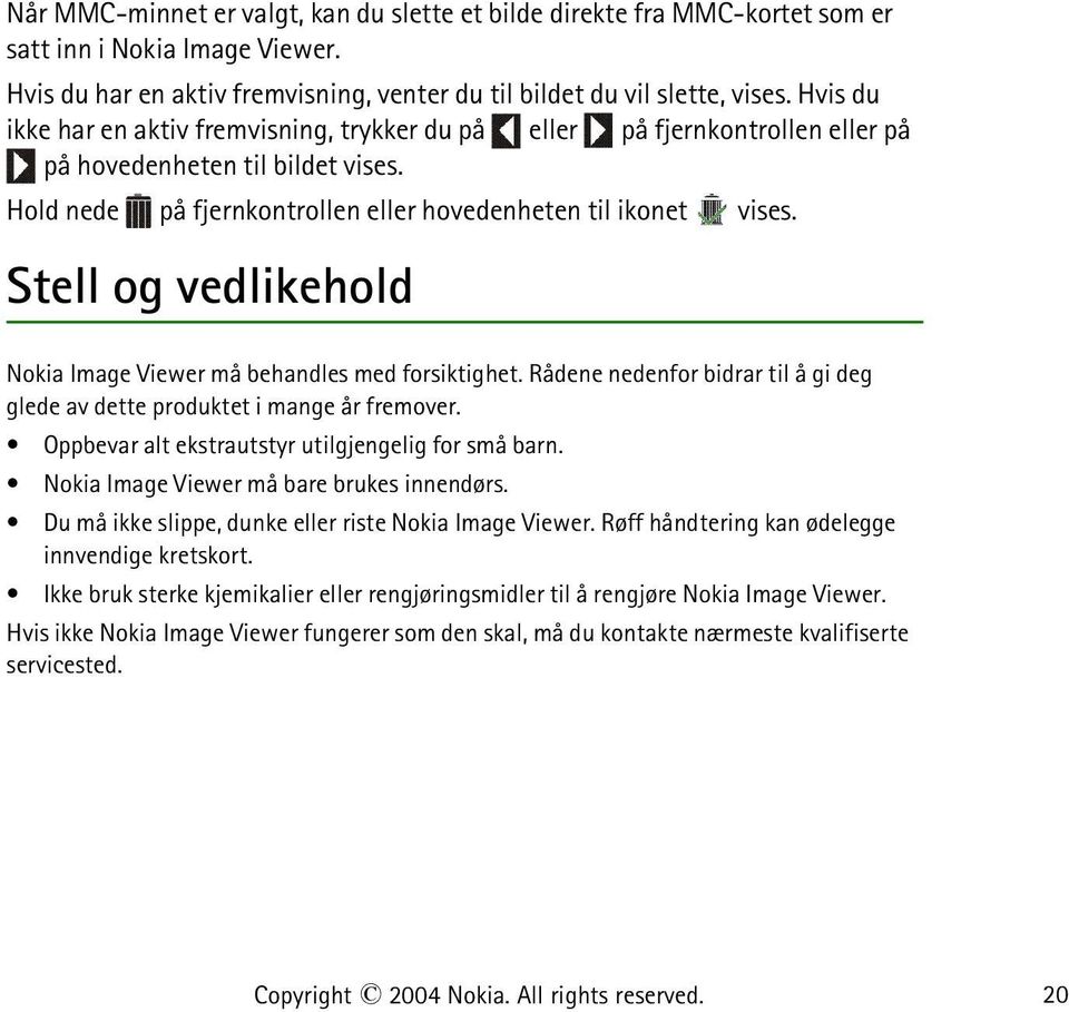 Stell og vedlikehold Nokia Image Viewer må behandles med forsiktighet. Rådene nedenfor bidrar til å gi deg glede av dette produktet i mange år fremover.