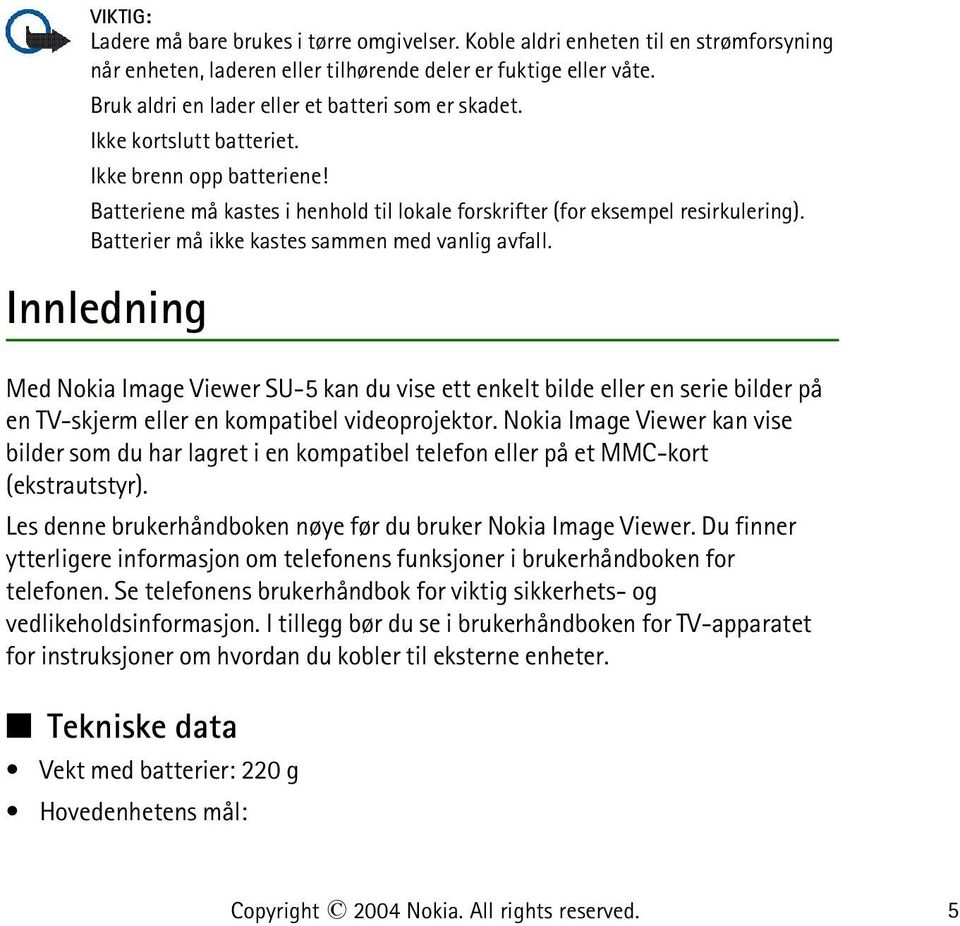 Batterier må ikke kastes sammen med vanlig avfall. Innledning Med Nokia Image Viewer SU-5 kan du vise ett enkelt bilde eller en serie bilder på en TV-skjerm eller en kompatibel videoprojektor.