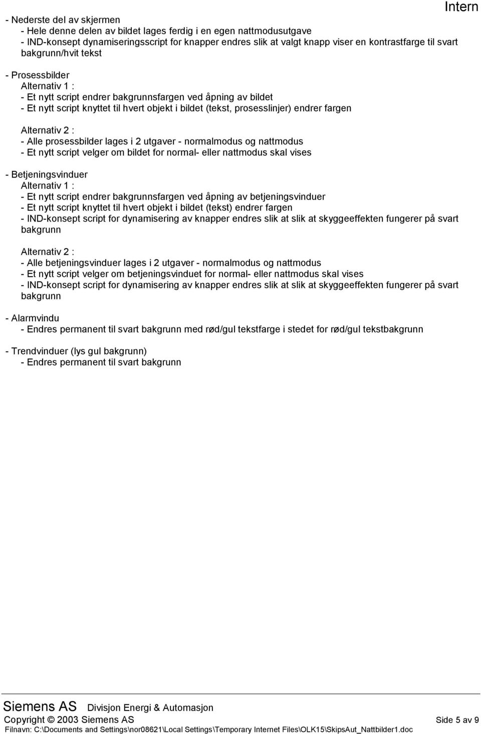 fargen Alternativ 2 : - Alle prosessbilder lages i 2 utgaver - normalmodus og nattmodus - Et nytt script velger om bildet for normal- eller nattmodus skal vises - Betjeningsvinduer Alternativ 1 : -