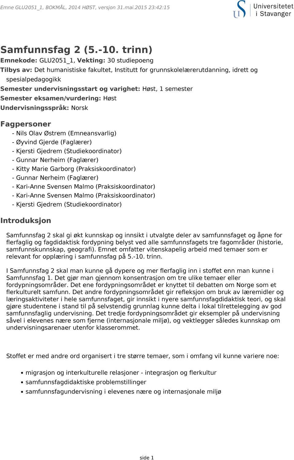 Høst, 1 semester Semester eksamen/vurdering: Høst Undervisningsspråk: Norsk Fagpersoner - Nils Olav Østrem (Emneansvarlig) - Øyvind Gjerde (Faglærer) - Kjersti Gjedrem (Studiekoordinator) - Gunnar