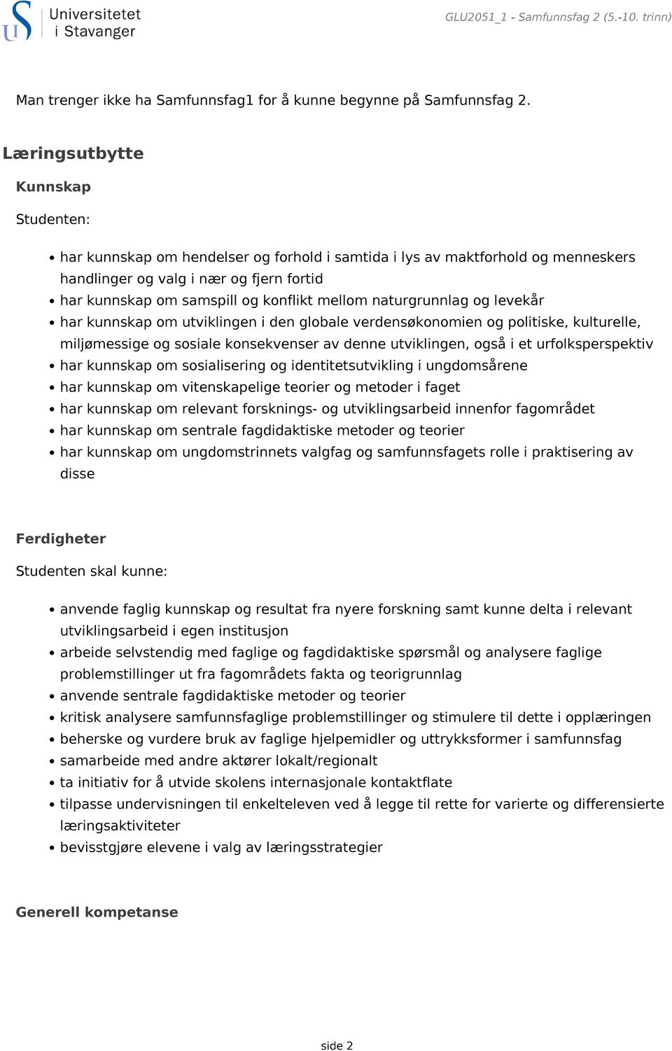 mellom naturgrunnlag og levekår har kunnskap om utviklingen i den globale verdensøkonomien og politiske, kulturelle, miljømessige og sosiale konsekvenser av denne utviklingen, også i et