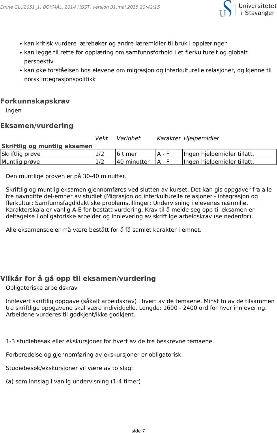 forståelsen hos elevene om migrasjon og interkulturelle relasjoner, og kjenne til norsk integrasjonspolitikk Forkunnskapskrav Ingen Eksamen/vurdering Vekt Varighet Karakter Hjelpemidler Skriftlig og