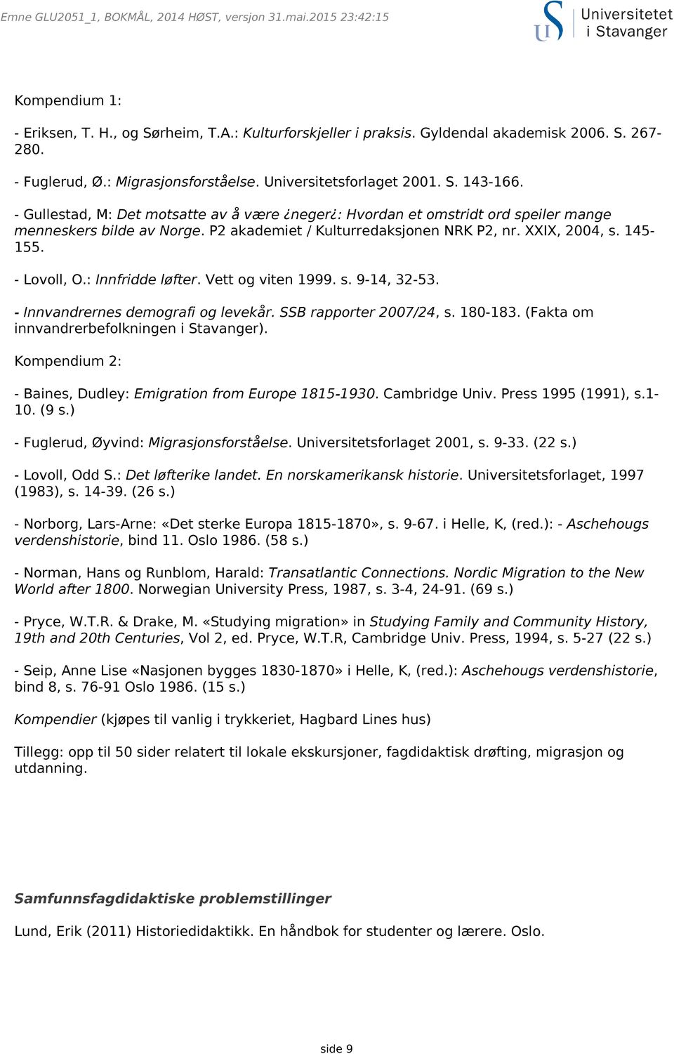 P2 akademiet / Kulturredaksjonen NRK P2, nr. XXIX, 2004, s. 145-155. - Lovoll, O.: Innfridde løfter. Vett og viten 1999. s. 9-14, 32-53. - Innvandrernes demografi og levekår. SSB rapporter 2007/24, s.