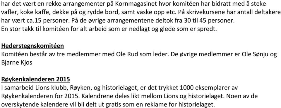 En stor takk til komitéen for alt arbeid som er nedlagt og glede som er spredt. Hederstegnskomitéen Komitéen består av tre medlemmer med Ole Rud som leder.