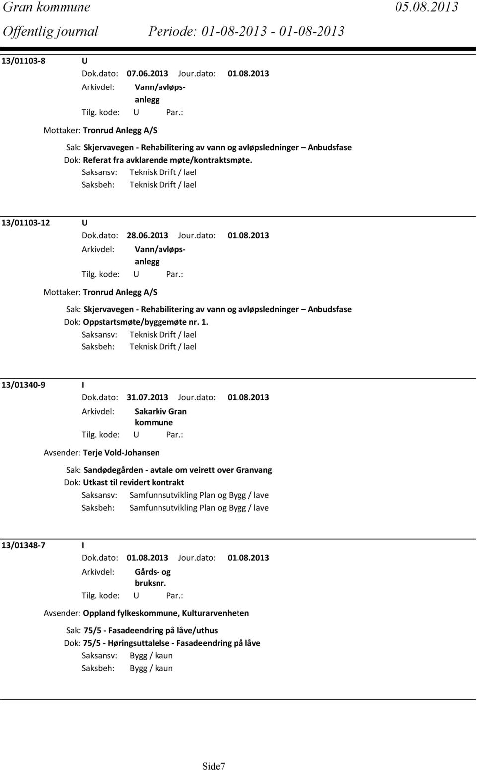 Saksansv: Teknisk Drift / lael Saksbeh: Teknisk Drift / lael 13/01103-12 U Dok.dato: 28.06.2013 Jour.dato: 01.08.