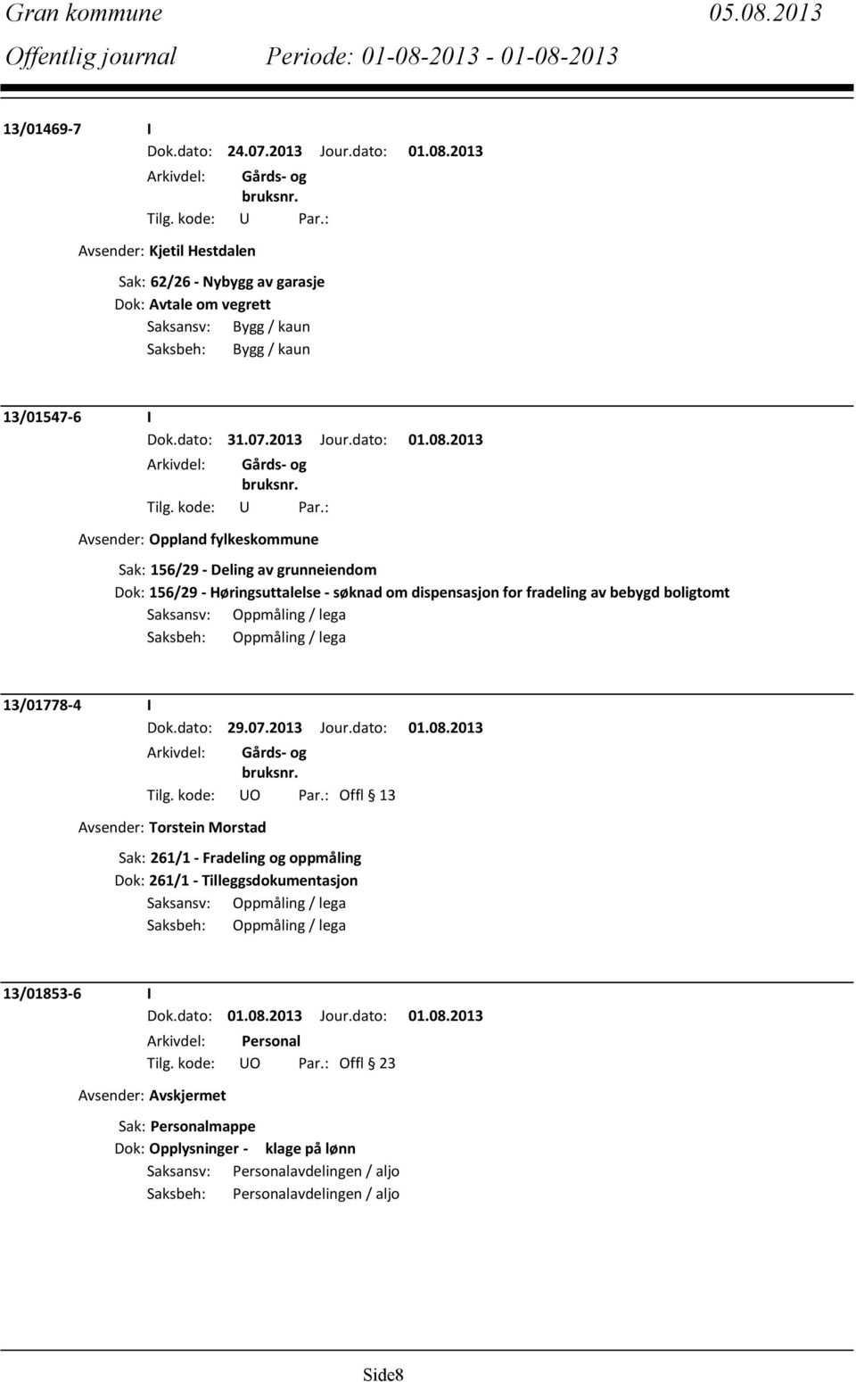 Deling av grunneiendom Dok: 156/29 - Høringsuttalelse - søknad om dispensasjon for fradeling av bebygd boligtomt 13/01778-4 I Dok.dato: 29.07.2013 Jour.dato: 01.08.2013 Tilg.