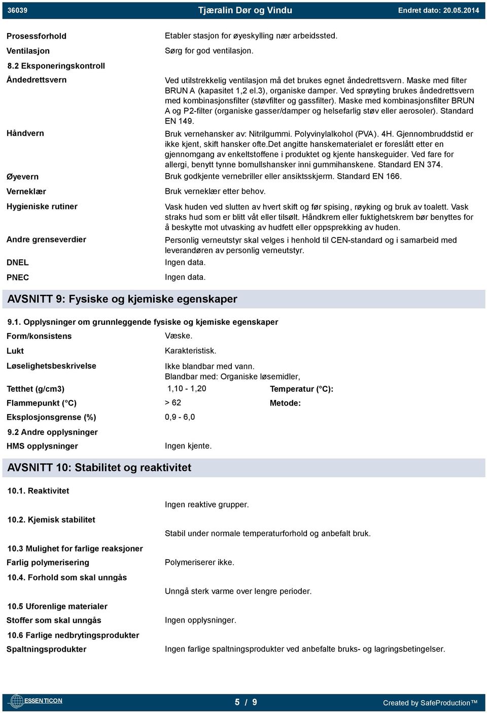 Ved sprøyting brukes åndedrettsvern med kombinasjonsfilter (støvfilter og gassfilter). Maske med kombinasjonsfilter BRUN A og P2-filter (organiske gasser/damper og helsefarlig støv eller aerosoler).