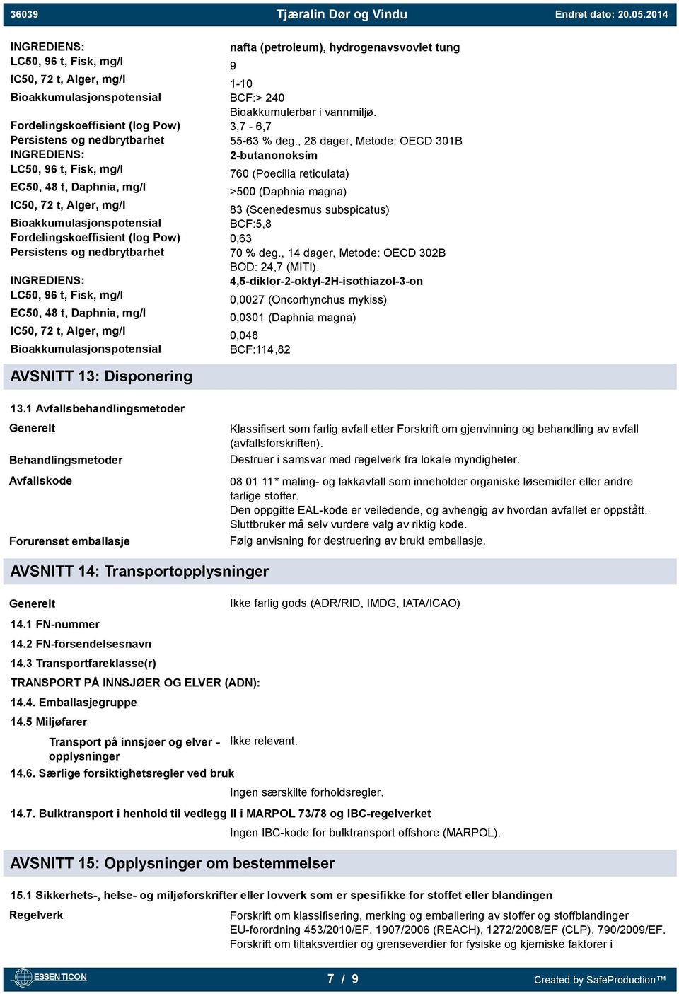 nafta (petroleum), hydrogenavsvovlet tung 9 1-10 BCF:> 240 Bioakkumulerbar i vannmiljø. 3,7-6,7 55-63 % deg.