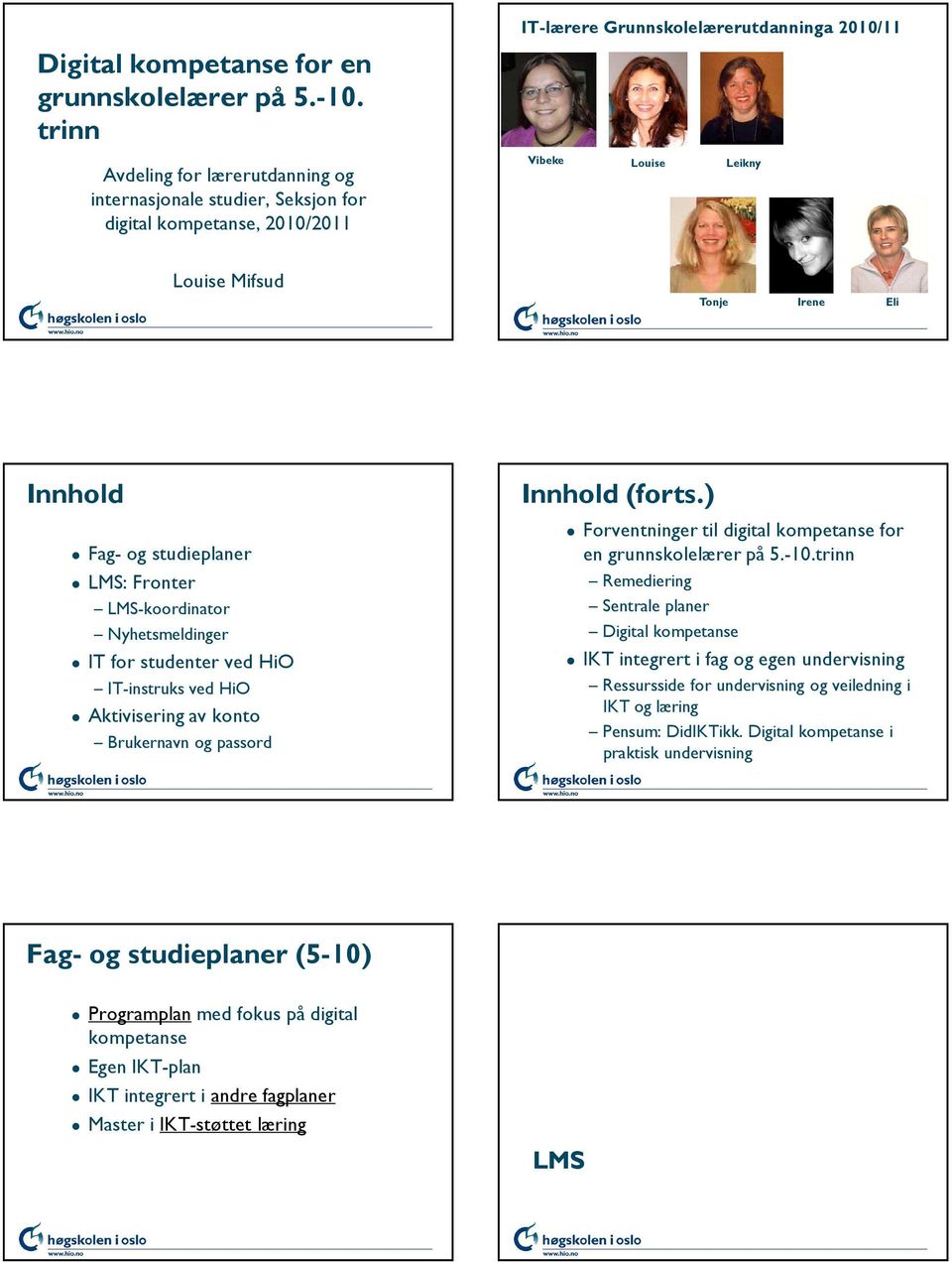 LMS: Fronter LMS-koordinator Nyhetsmeldinger IT for studenter ved HiO IT-instruks ved HiO Aktivisering av konto Brukernavn og passord Innhold (forts.