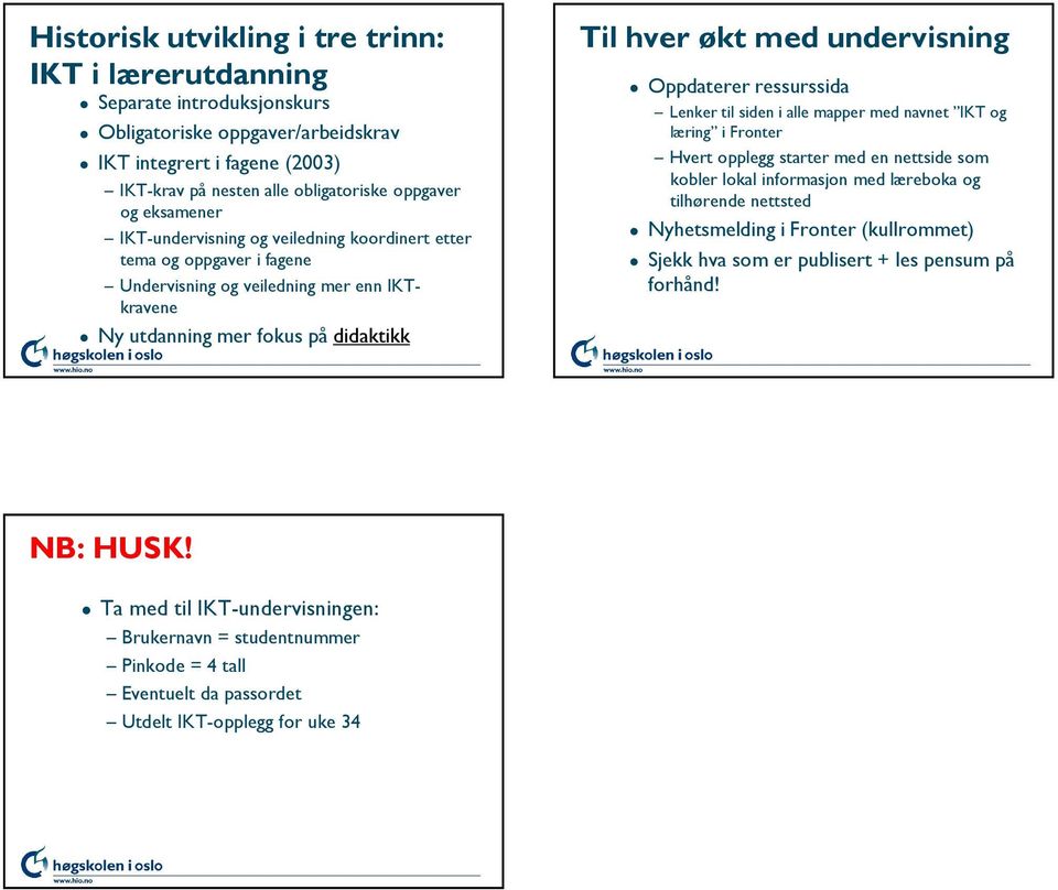 Oppdaterer ressurssida Lenker til siden i alle mapper med navnet IKT og læring i Fronter Hvert opplegg starter med en nettside som kobler lokal informasjon med læreboka og tilhørende nettsted