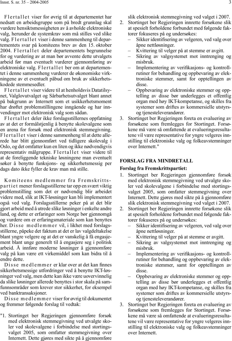 systemkrav som må stilles ved slike valg. Flertallet viser i denne sammenheng til departementets svar på komiteens brev av den 15. oktober 2004.