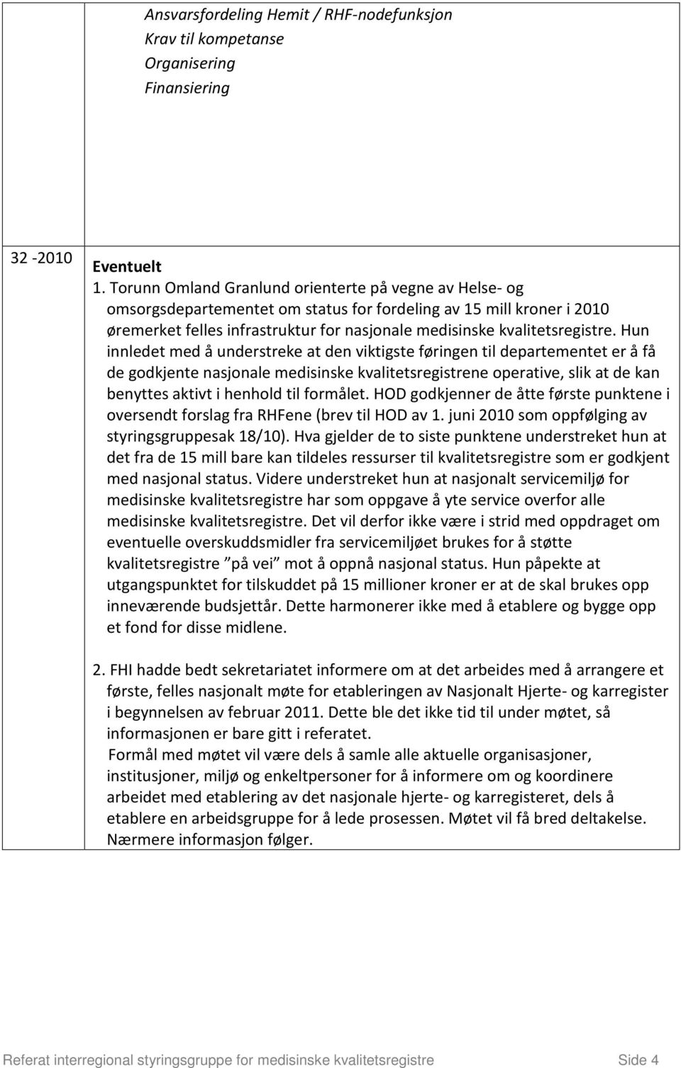 Hun innledet med å understreke at den viktigste føringen til departementet er å få de godkjente nasjonale medisinske kvalitetsregistrene operative, slik at de kan benyttes aktivt i henhold til