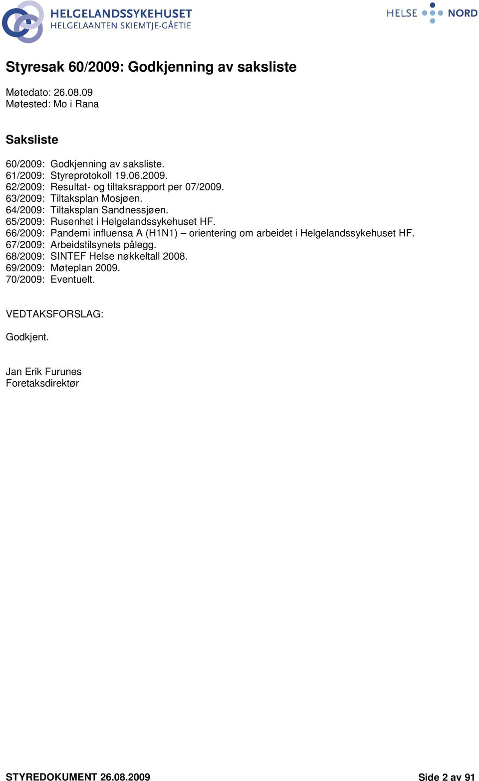 65/2009: Rusenhet i Helgelandssykehuset HF. 66/2009: Pandemi influensa A (H1N1) orientering om arbeidet i Helgelandssykehuset HF.