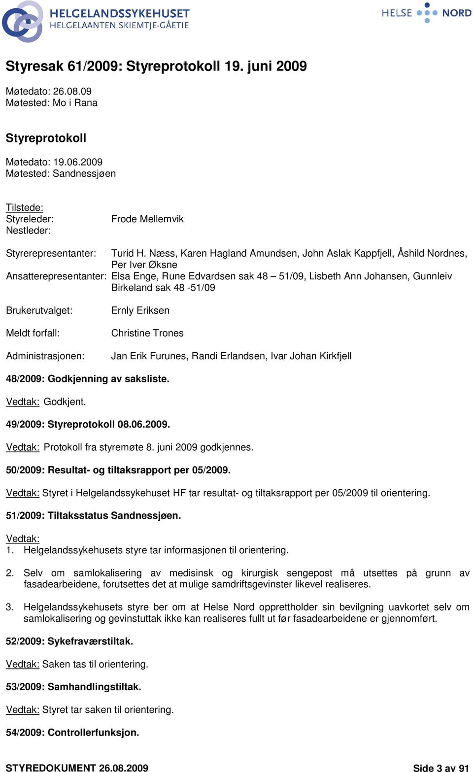 Næss, Karen Hagland Amundsen, John Aslak Kappfjell, Åshild Nordnes, Per Iver Øksne Ansatterepresentanter: Elsa Enge, Rune Edvardsen sak 48 51/09, Lisbeth Ann Johansen, Gunnleiv Birkeland sak 48-51/09