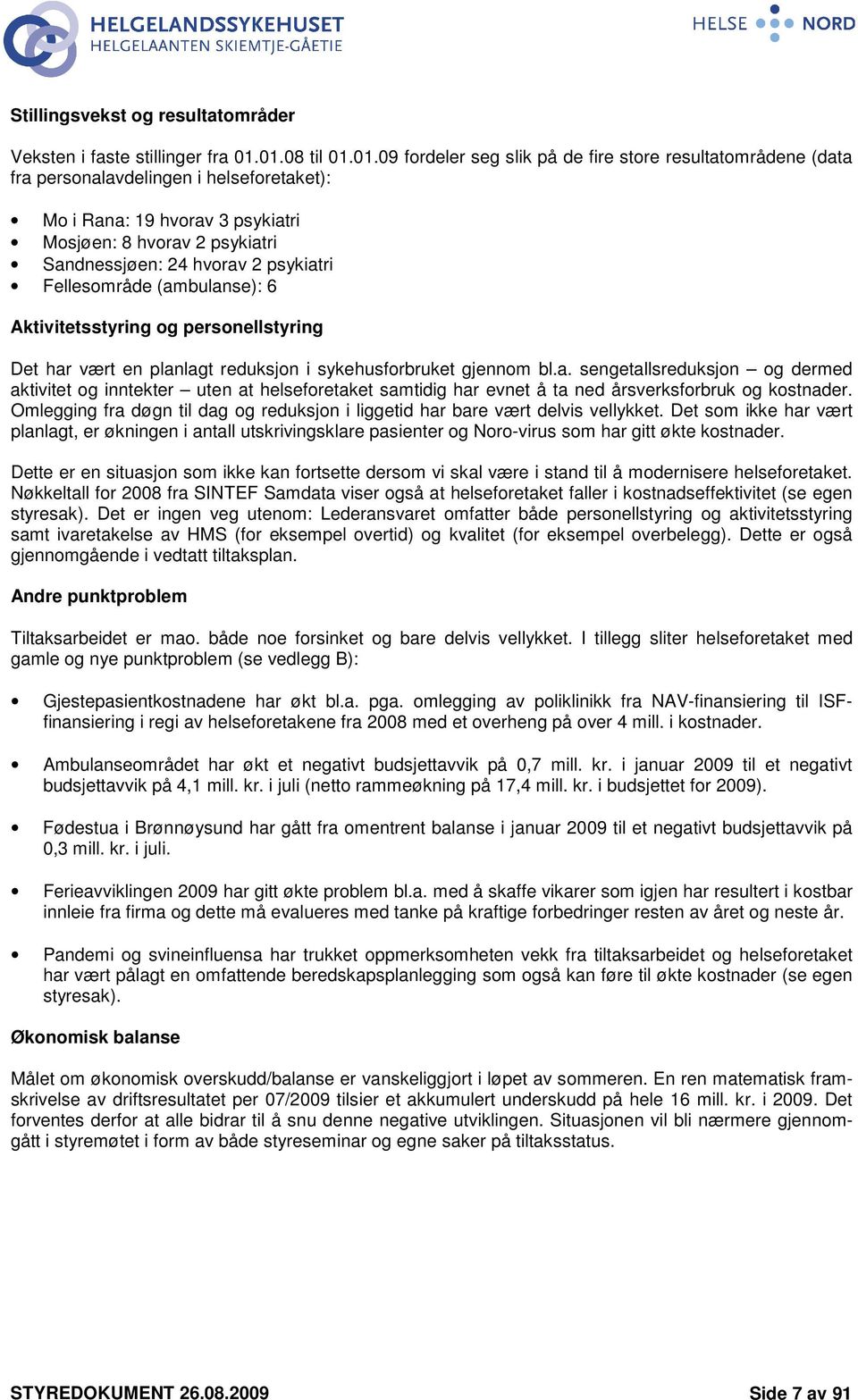 hvorav 2 psykiatri Fellesområde (ambulanse): 6 Aktivitetsstyring og personellstyring Det har vært en planlagt reduksjon i sykehusforbruket gjennom bl.a. sengetallsreduksjon og dermed aktivitet og inntekter uten at helseforetaket samtidig har evnet å ta ned årsverksforbruk og kostnader.