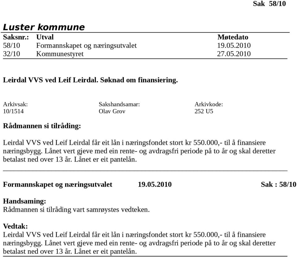 Lånet vert gjeve med ein rente- og avdragsfri periode på to år og skal deretter betalast ned over 13 år. Lånet er eit pantelån. Formannskapet og næringsutvalet 19.05.