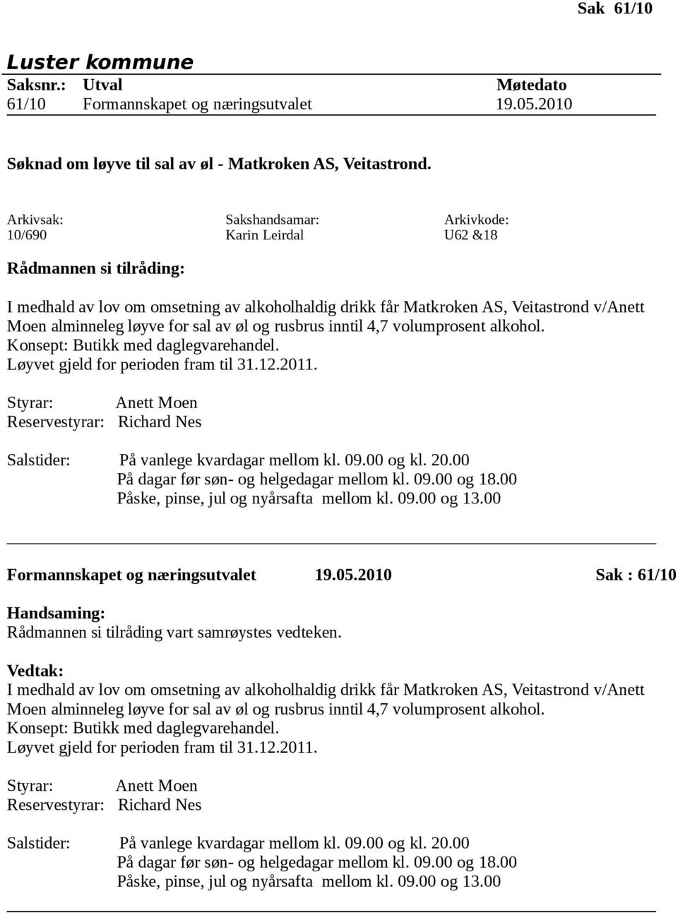 Konsept: Butikk med daglegvarehandel. Løyvet gjeld for perioden fram til 31.12.2011. Styrar: Anett Moen Reservestyrar: Richard Nes Salstider: På vanlege kvardagar mellom kl. 09.00 og kl. 20.