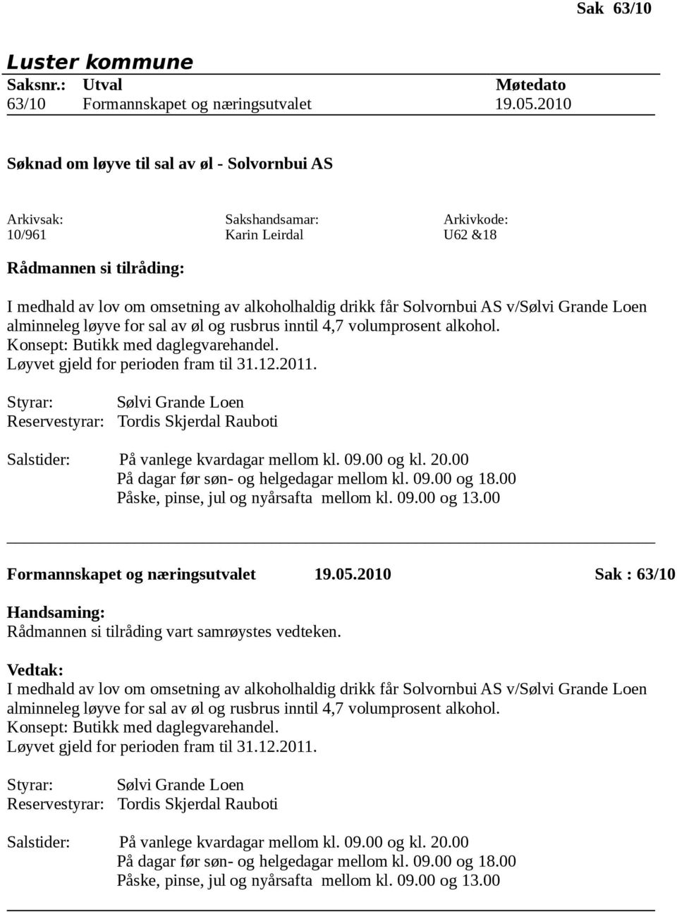 øl og rusbrus inntil 4,7 volumprosent alkohol. Konsept: Butikk med daglegvarehandel. Løyvet gjeld for perioden fram til 31.12.2011.