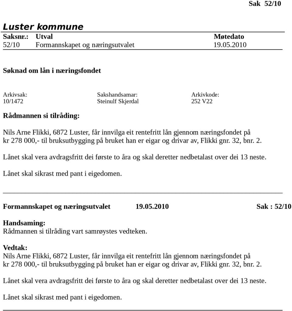 han er eigar og drivar av, Flikki gnr. 32, bnr. 2. Lånet skal vera avdragsfritt dei første to åra og skal deretter nedbetalast over dei 13 neste. Lånet skal sikrast med pant i eigedomen.