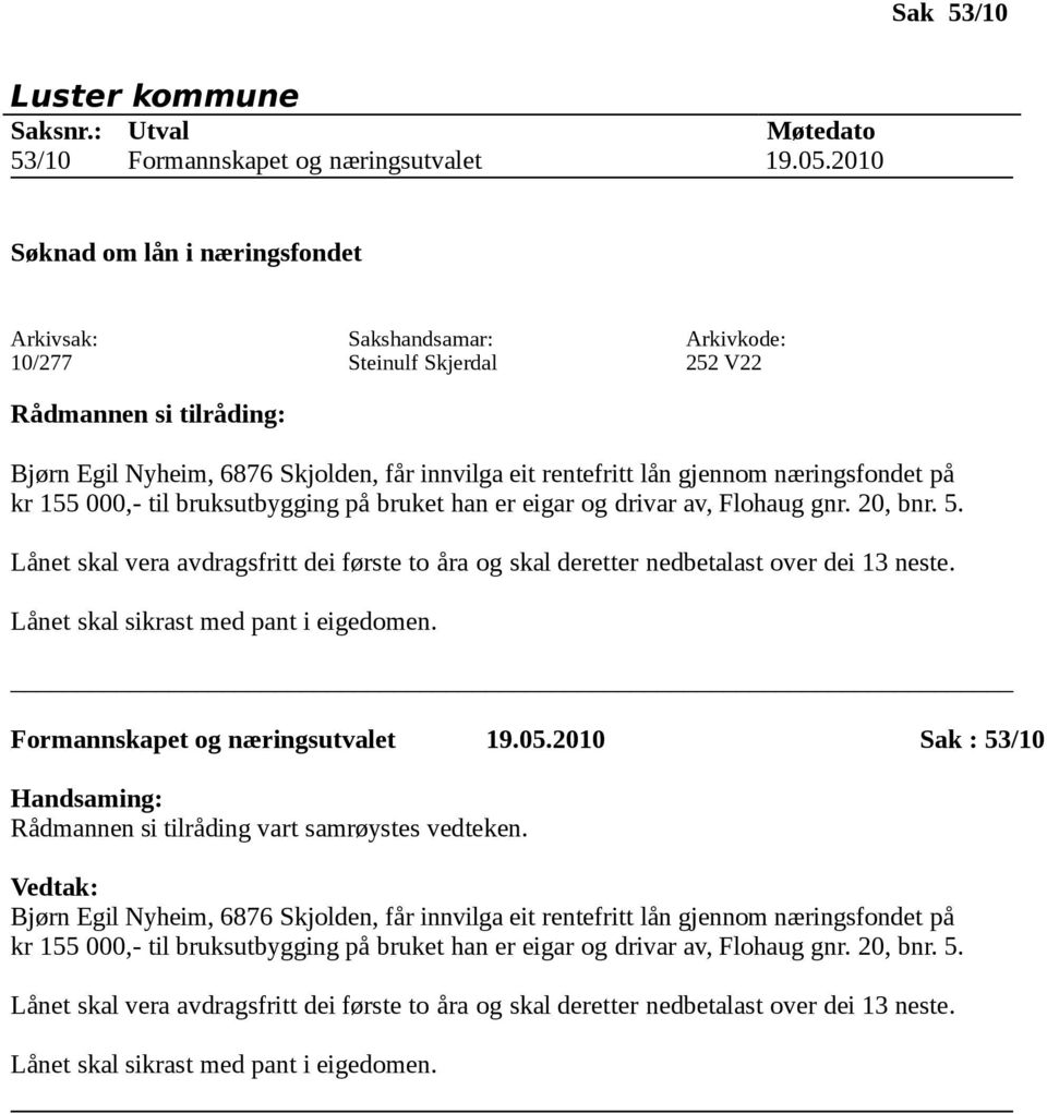 bruket han er eigar og drivar av, Flohaug gnr. 20, bnr. 5. Lånet skal vera avdragsfritt dei første to åra og skal deretter nedbetalast over dei 13 neste. Lånet skal sikrast med pant i eigedomen.