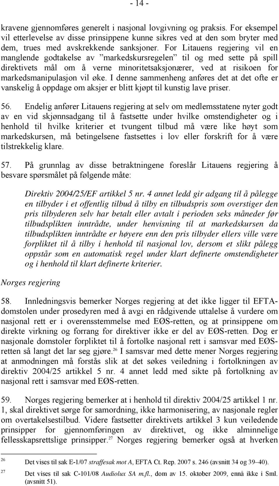 I denne sammenheng anføres det at det ofte er vanskelig å oppdage om aksjer er blitt kjøpt til kunstig lave priser. 56.