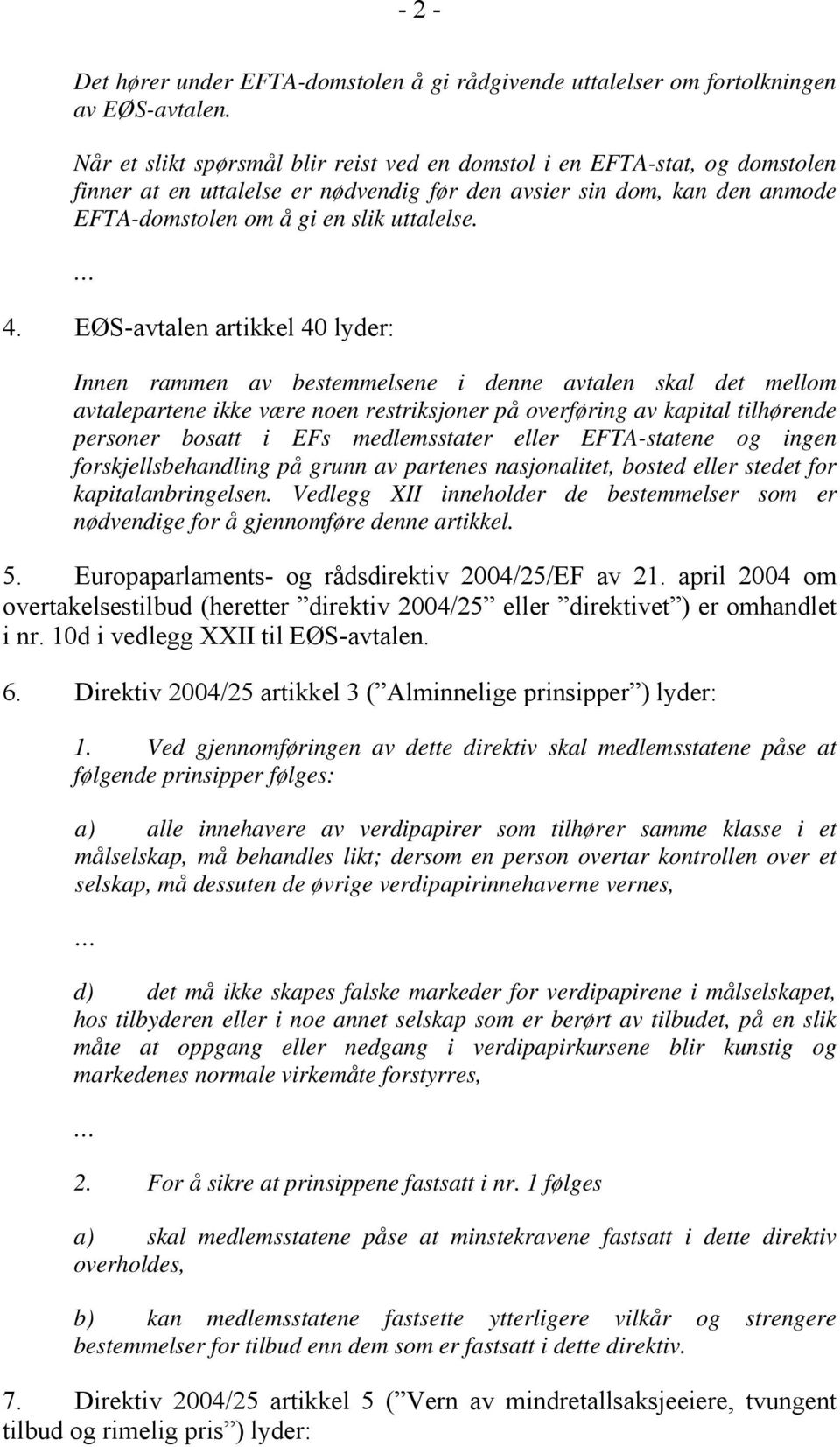 EØS-avtalen artikkel 40 lyder: Innen rammen av bestemmelsene i denne avtalen skal det mellom avtalepartene ikke være noen restriksjoner på overføring av kapital tilhørende personer bosatt i EFs