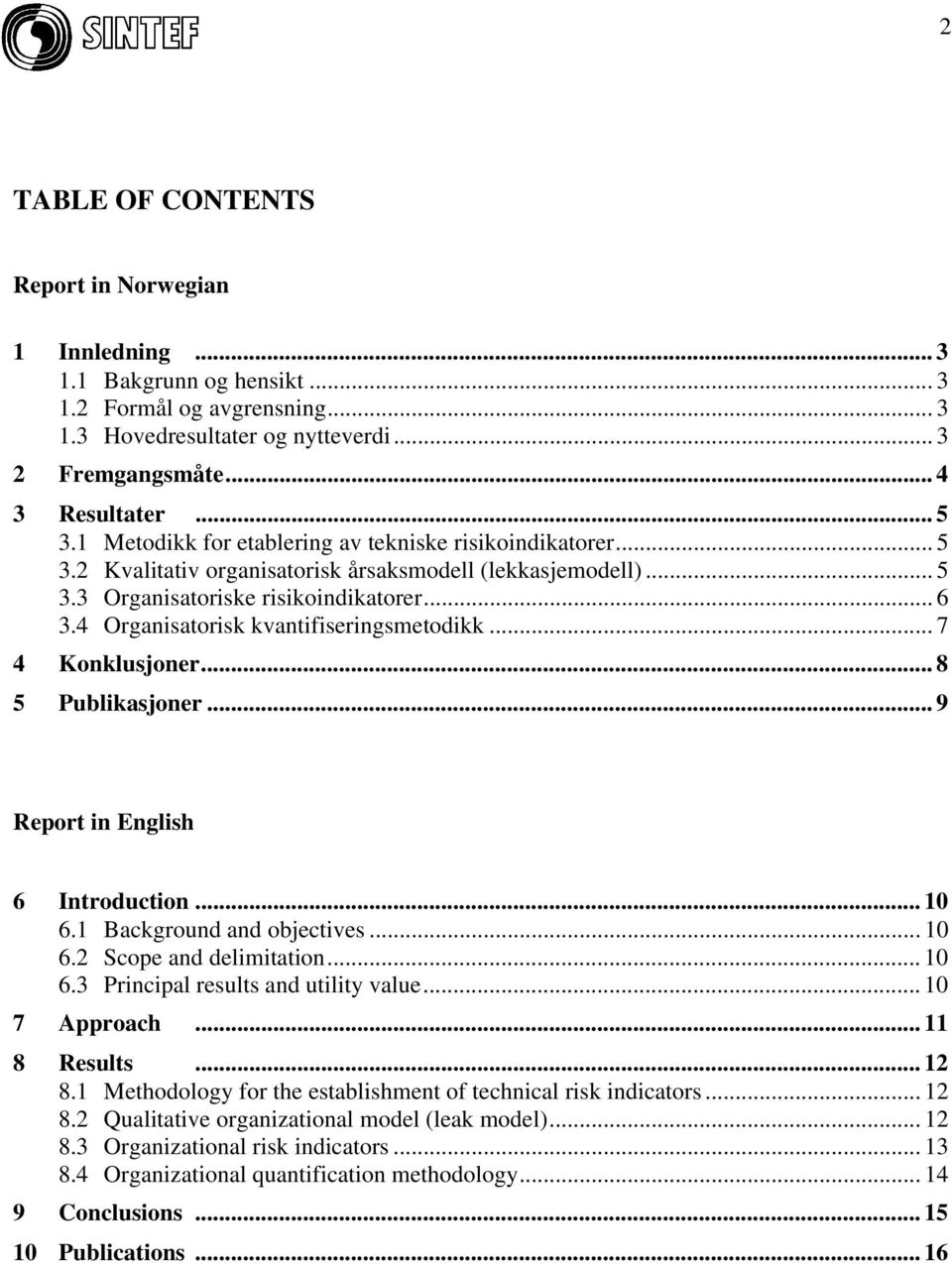 4 Organisatorisk kvantifiseringsmetodikk... 7 4 Konklusjoner... 8 5 Publikasjoner... 9 Report in English 6 Introduction... 10 6.1 Background and objectives... 10 6.2 Scope and delimitation... 10 6.3 Principal results and utility value.