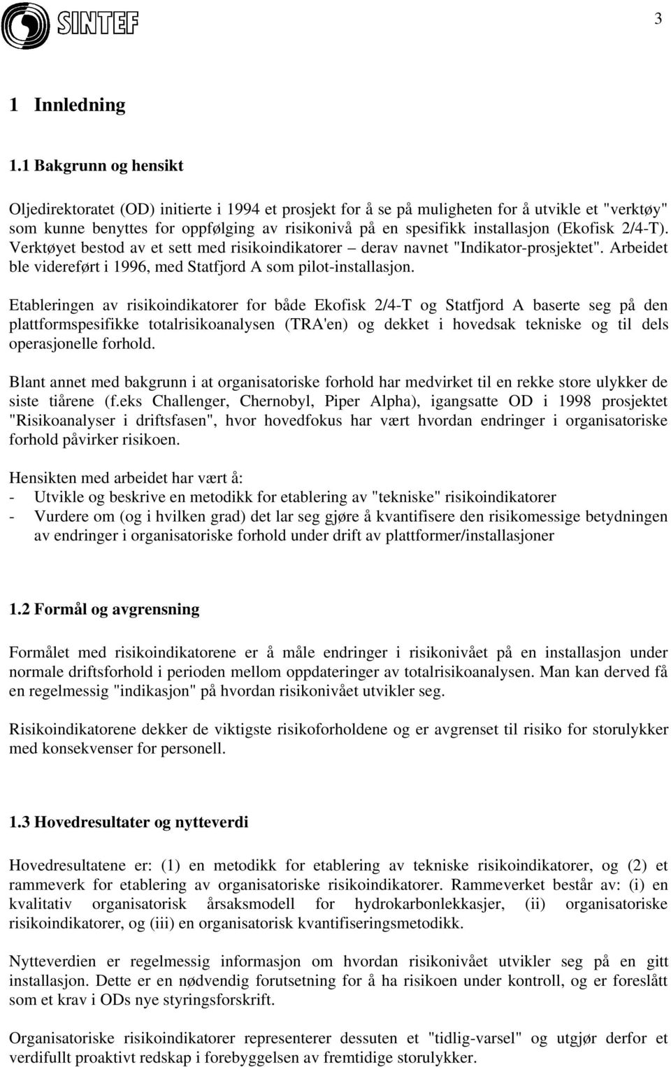 (Ekofisk 2/4-T). Verktøyet bestod av et sett med risikoindikatorer derav navnet "Indikator-prosjektet". Arbeidet ble videreført i 1996, med Statfjord A som pilot-installasjon.