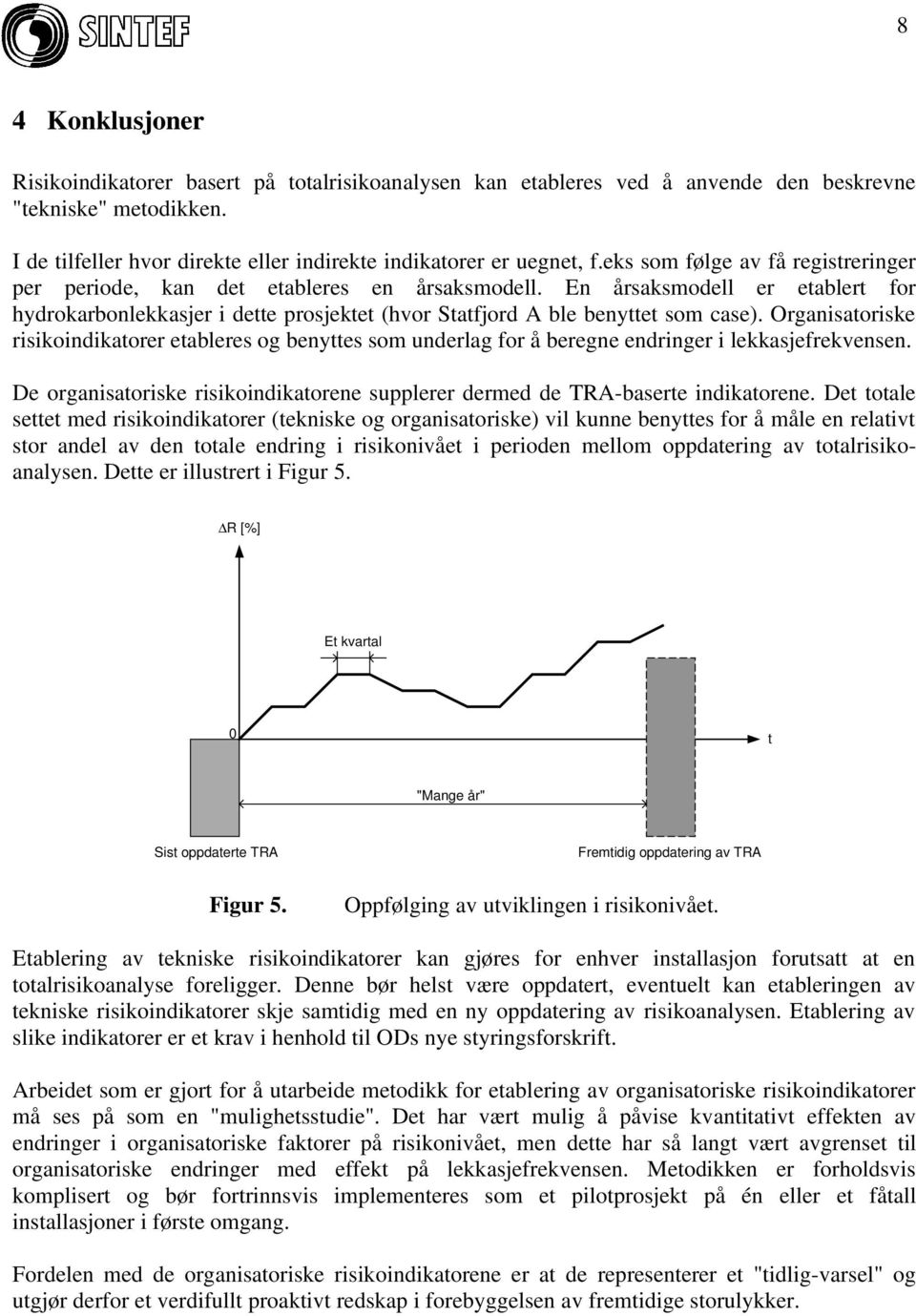 Organisatoriske risikoindikatorer etableres og benyttes som underlag for å beregne endringer i lekkasjefrekvensen. De organisatoriske risikoindikatorene supplerer dermed de TRA-baserte indikatorene.