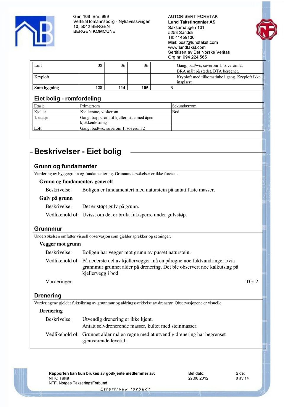 etasje Gang, trapperom til kjeller, stue med åpen kjøkkenløsning Loft Gang, bad/wc, soverom 1, soverom 2 Beskrivelser - Eiet bolig Grunn og fundamenter Vurdering av byggegrunn og fundamentering.