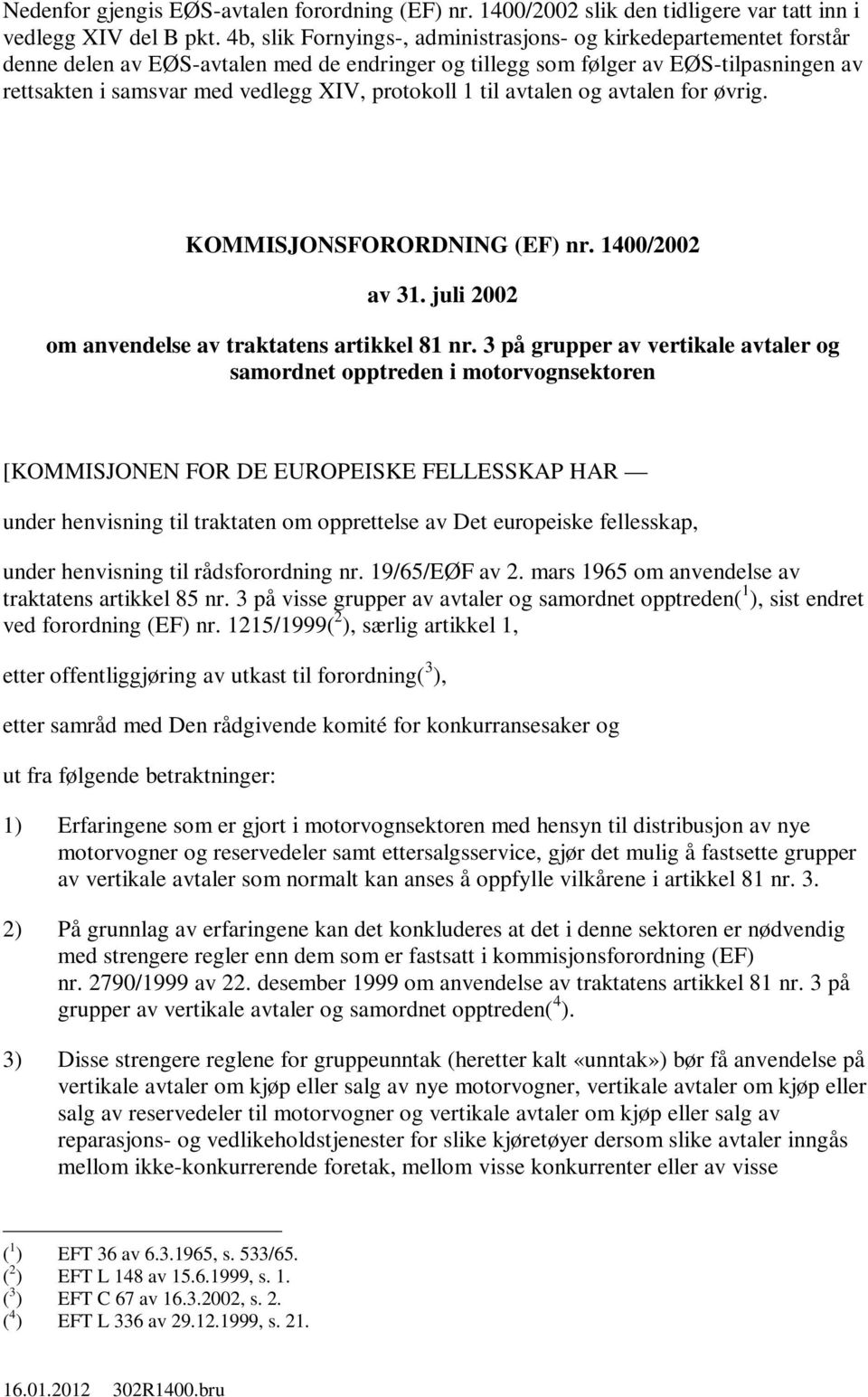 protokoll 1 til avtalen og avtalen for øvrig. KOMMISJONSFORORDNING (EF) nr. 1400/2002 av 31. juli 2002 om anvendelse av traktatens artikkel 81 nr.