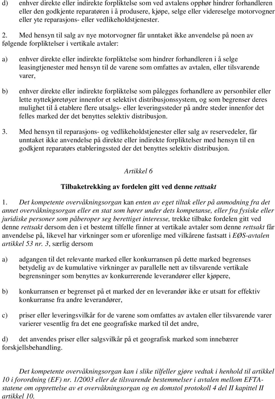 Med hensyn til salg av nye motorvogner får unntaket ikke anvendelse på noen av følgende forpliktelser i vertikale avtaler: a) enhver direkte eller indirekte forpliktelse som hindrer forhandleren i å