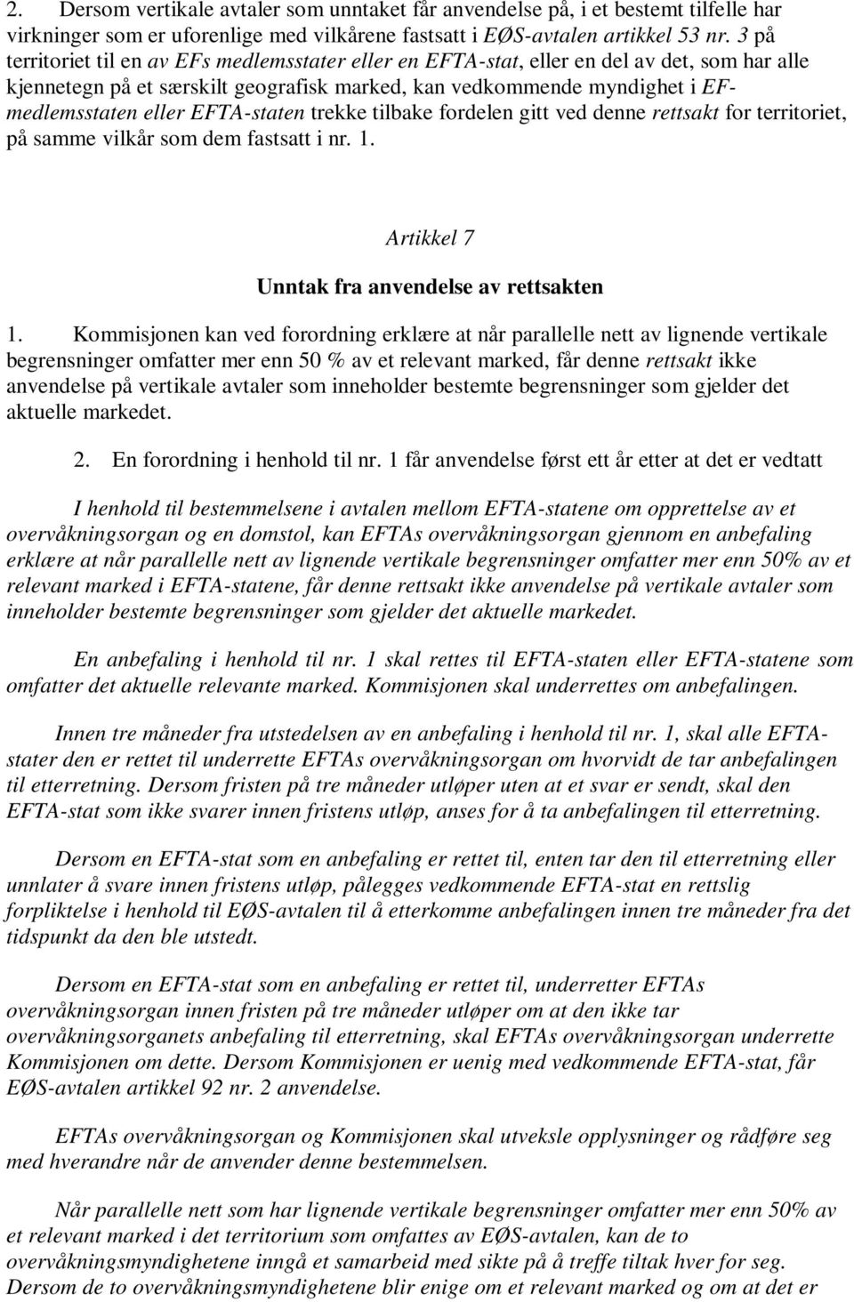 EFTA-staten trekke tilbake fordelen gitt ved denne rettsakt for territoriet, på samme vilkår som dem fastsatt i nr. 1. Artikkel 7 Unntak fra anvendelse av rettsakten 1.