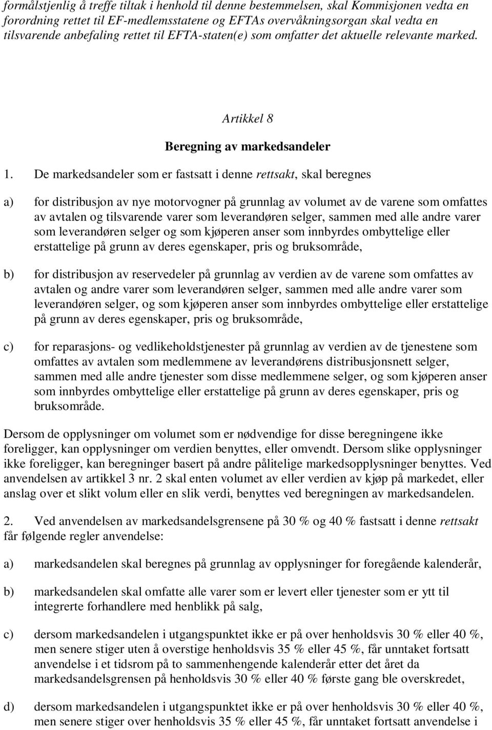 De markedsandeler som er fastsatt i denne rettsakt, skal beregnes a) for distribusjon av nye motorvogner på grunnlag av volumet av de varene som omfattes av avtalen og tilsvarende varer som