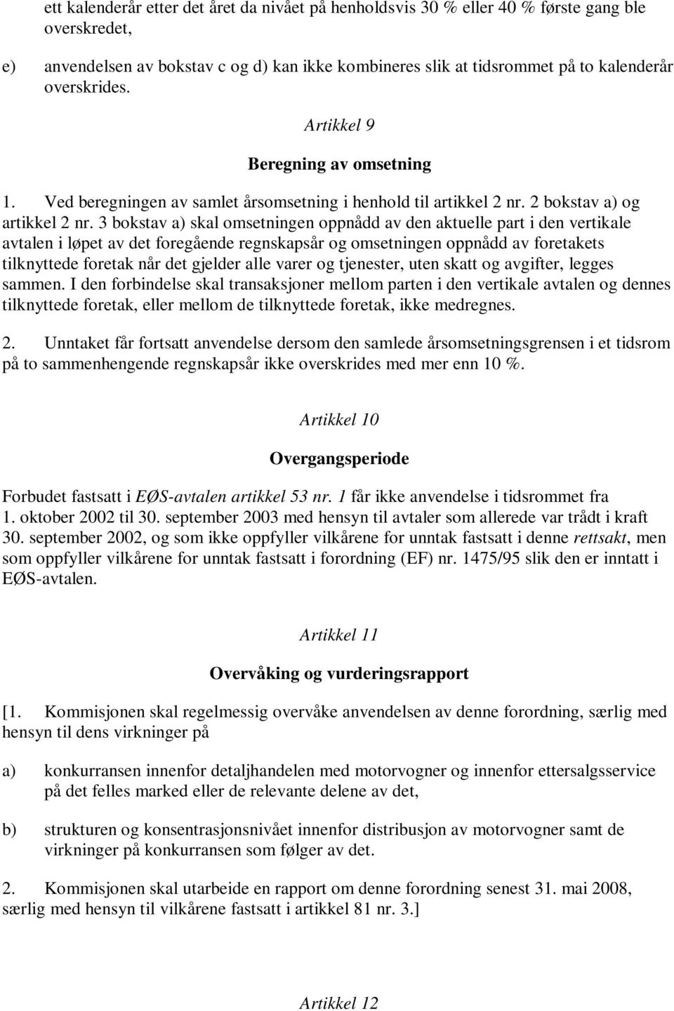 3 bokstav a) skal omsetningen oppnådd av den aktuelle part i den vertikale avtalen i løpet av det foregående regnskapsår og omsetningen oppnådd av foretakets tilknyttede foretak når det gjelder alle