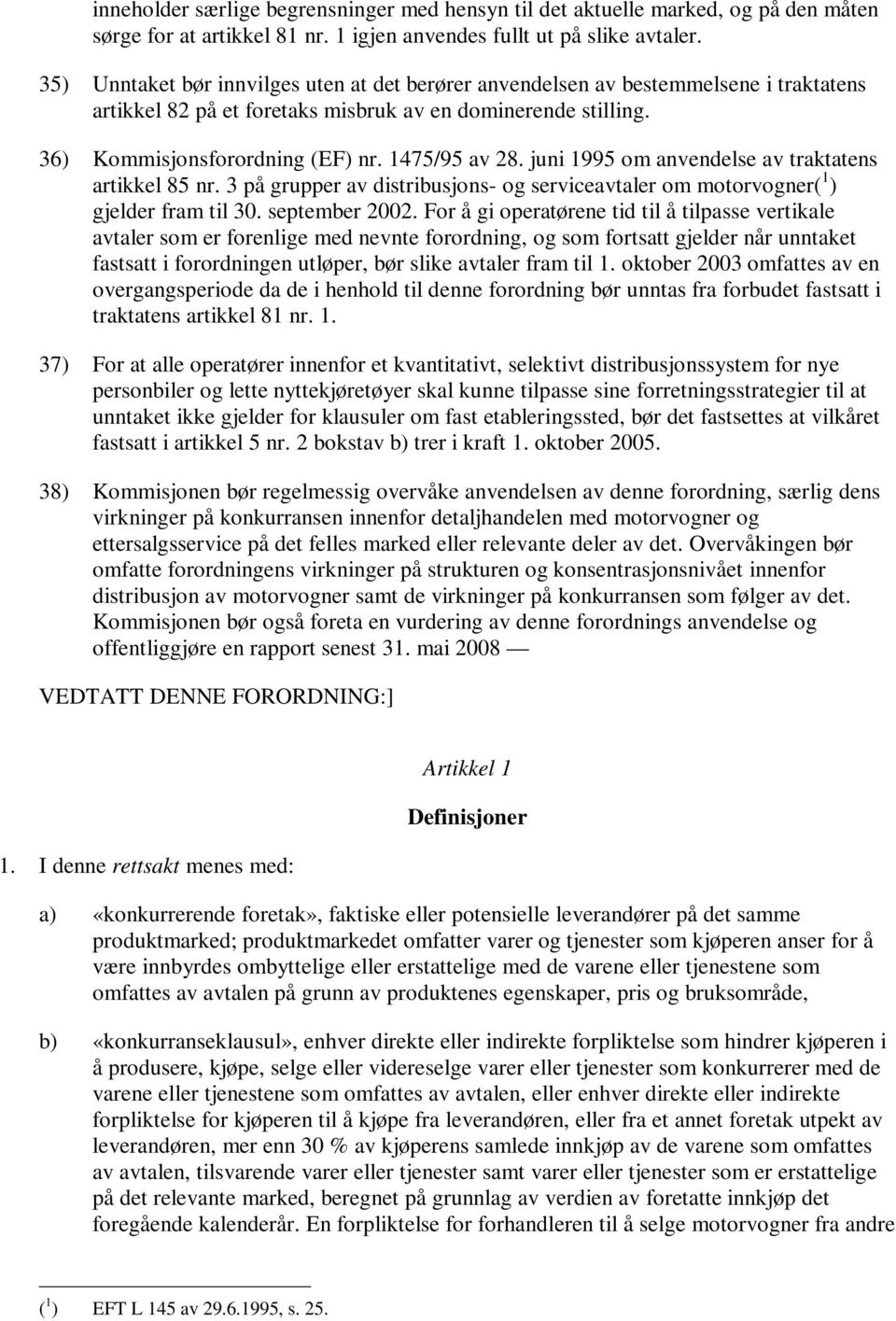 juni 1995 om anvendelse av traktatens artikkel 85 nr. 3 på grupper av distribusjons- og serviceavtaler om motorvogner( 1 ) gjelder fram til 30. september 2002.