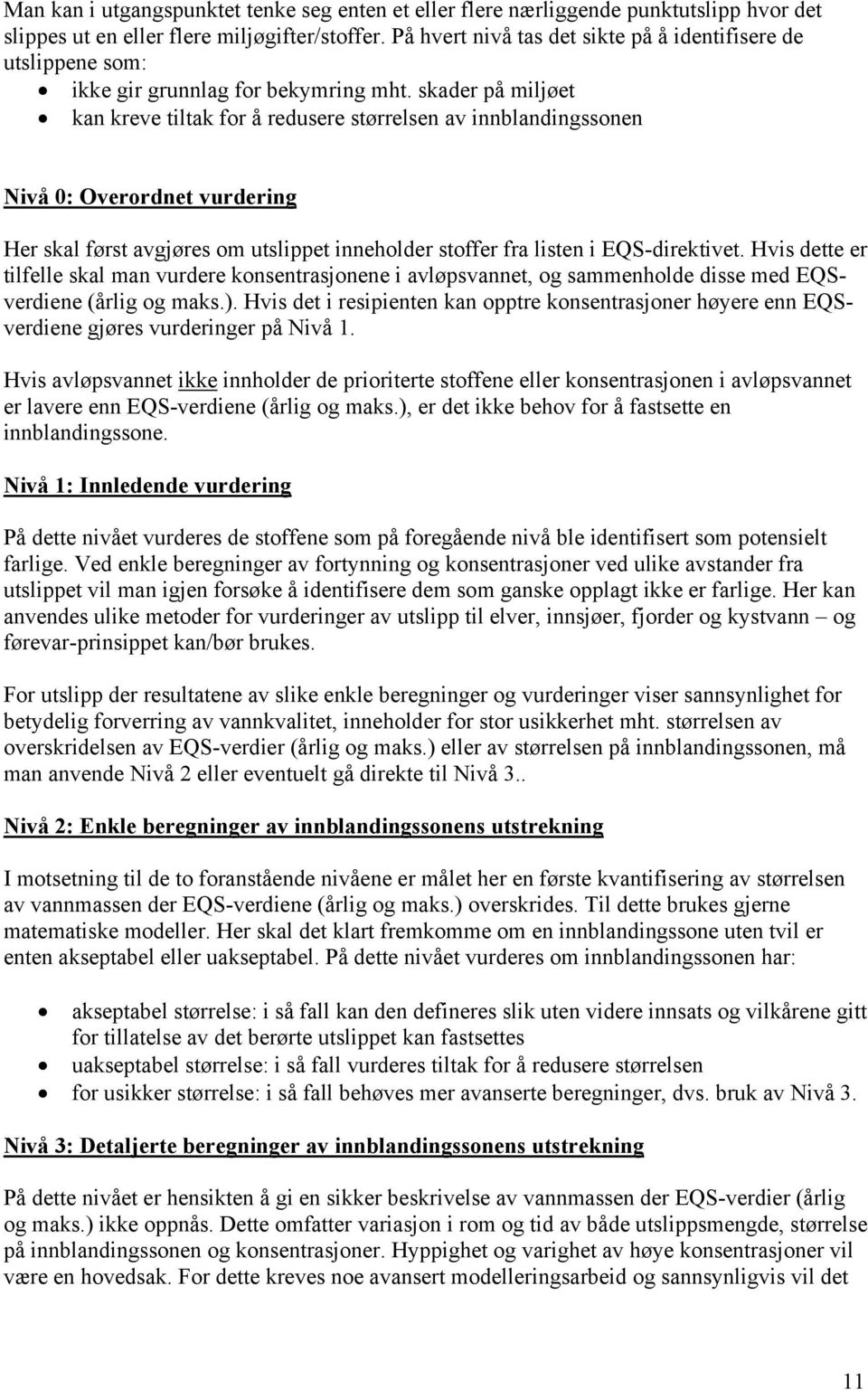 skader på miljøet kan kreve tiltak for å redusere størrelsen av innblandingssonen Nivå 0: Overordnet vurdering Her skal først avgjøres om utslippet inneholder stoffer fra listen i EQS-direktivet.