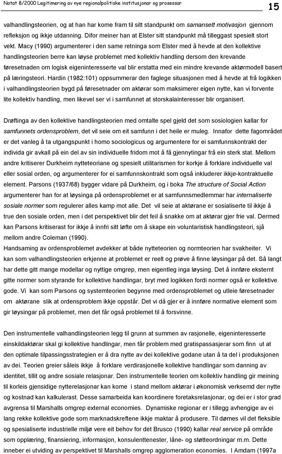 Macy (1990) argumenterer i den same retninga som Elster med å hevde at den kollektive handlingsteorien berre kan løyse problemet med kollektiv handling dersom den krevande føresetnaden om logisk