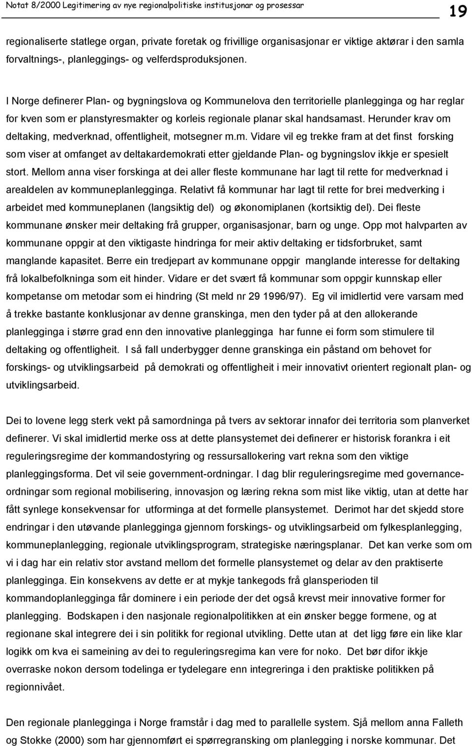 Herunder krav om deltaking, medverknad, offentligheit, motsegner m.m. Vidare vil eg trekke fram at det finst forsking som viser at omfanget av deltakardemokrati etter gjeldande Plan- og bygningslov ikkje er spesielt stort.