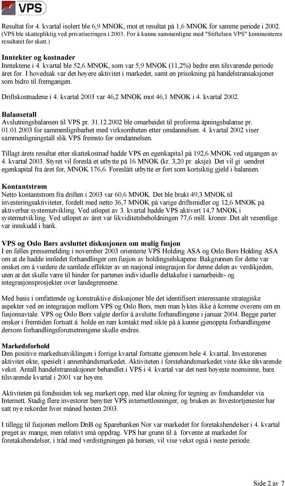 kvartal ble 52,6 MNOK, som var 5,9 MNOK (11,2%) bedre enn tilsvarende periode året før.