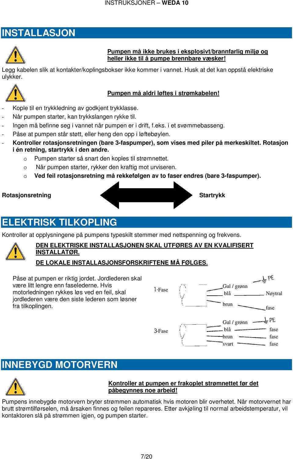 - Ingen må befinne seg i vannet når pumpen er i drift, f.eks. i et svømmebasseng. - Påse at pumpen står støtt, eller heng den opp i løftebøylen.