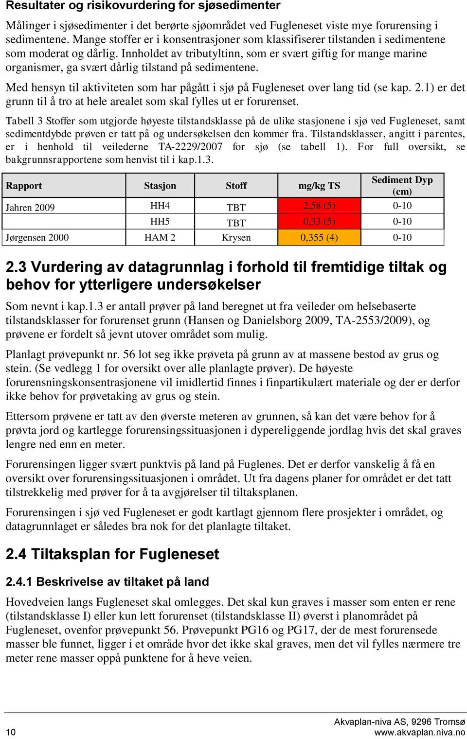 Innholdet av tributyltinn, som er svært giftig for mange marine organismer, ga svært dårlig tilstand på sedimentene.