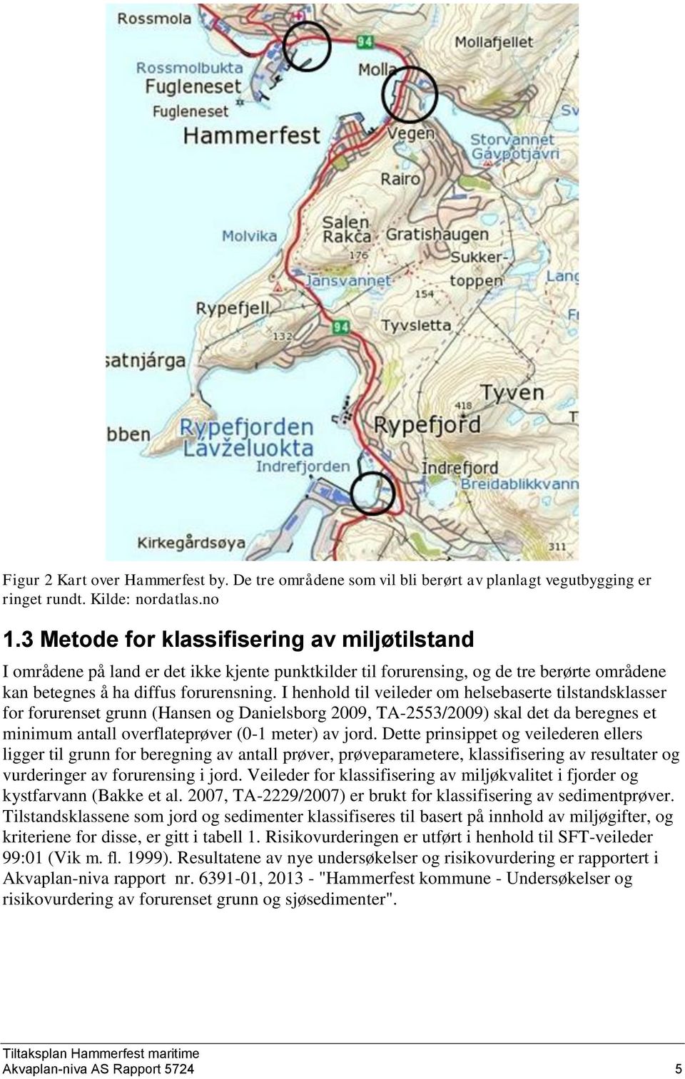 I henhold til veileder om helsebaserte tilstandsklasser for forurenset grunn (Hansen og Danielsborg 2009, TA-2553/2009) skal det da beregnes et minimum antall overflateprøver (0-1 meter) av jord.