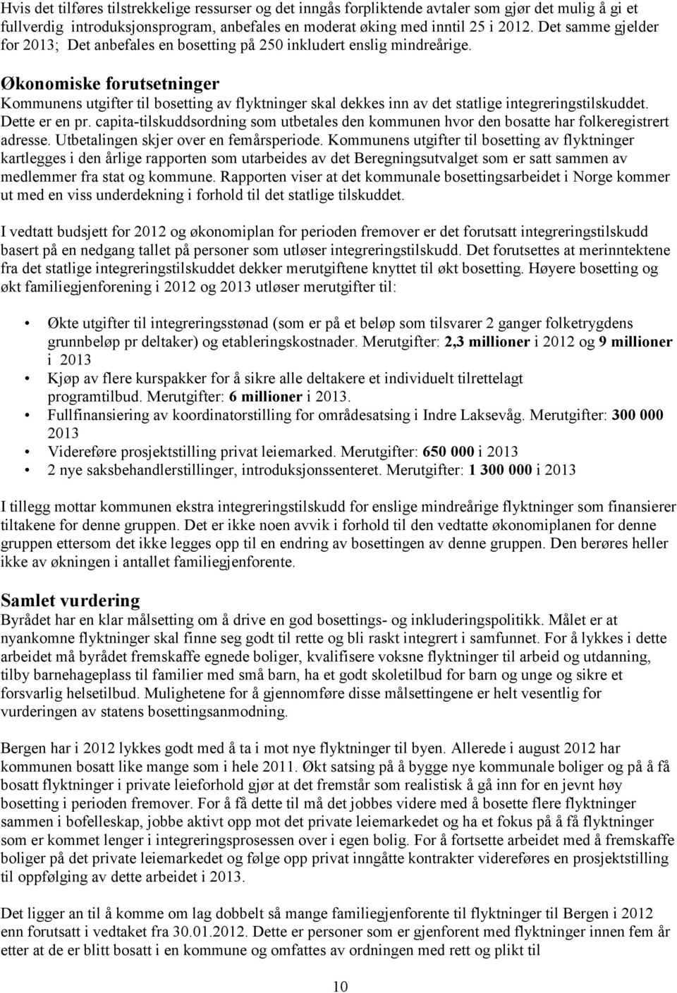 Økonomiske forutsetninger Kommunens utgifter til bosetting av flyktninger skal dekkes inn av det statlige integreringstilskuddet. Dette er en pr.