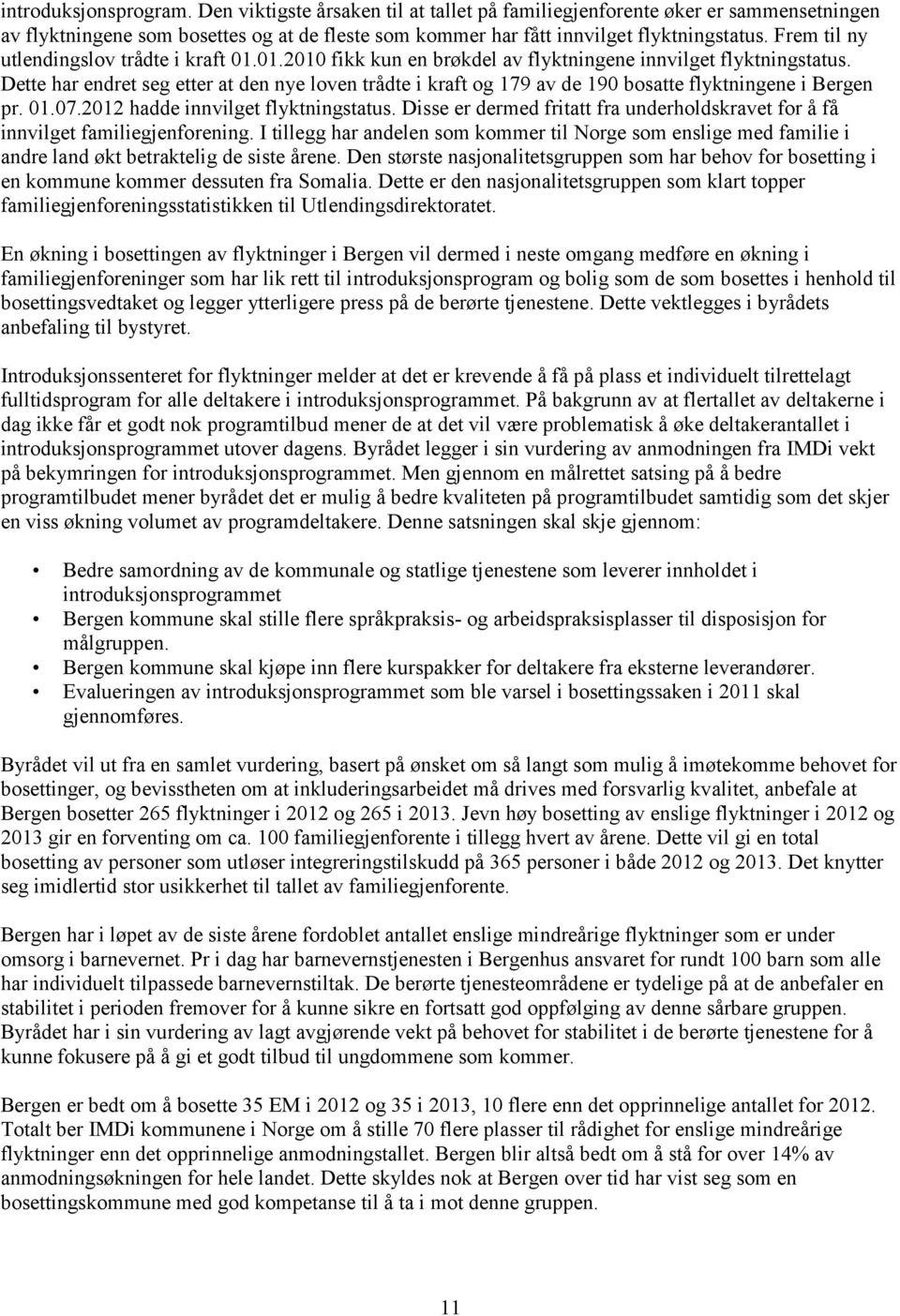 Dette har endret seg etter at den nye loven trådte i kraft og 179 av de 190 bosatte flyktningene i Bergen pr. 01.07.2012 hadde innvilget flyktningstatus.