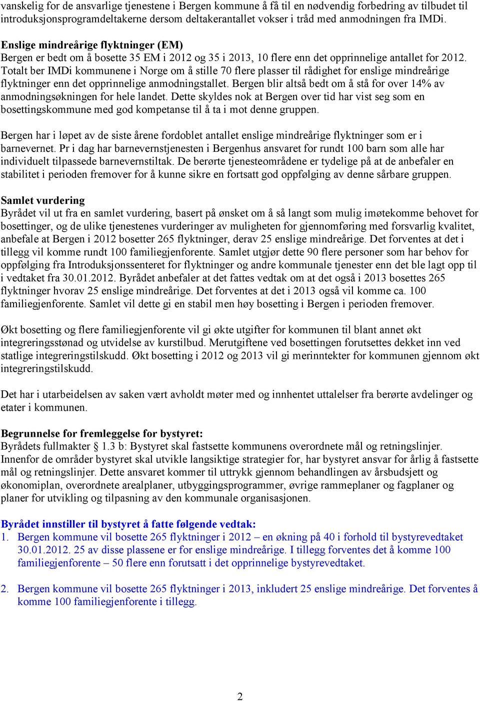 Totalt ber IMDi kommunene i Norge om å stille 70 flere plasser til rådighet for enslige mindreårige flyktninger enn det opprinnelige anmodningstallet.