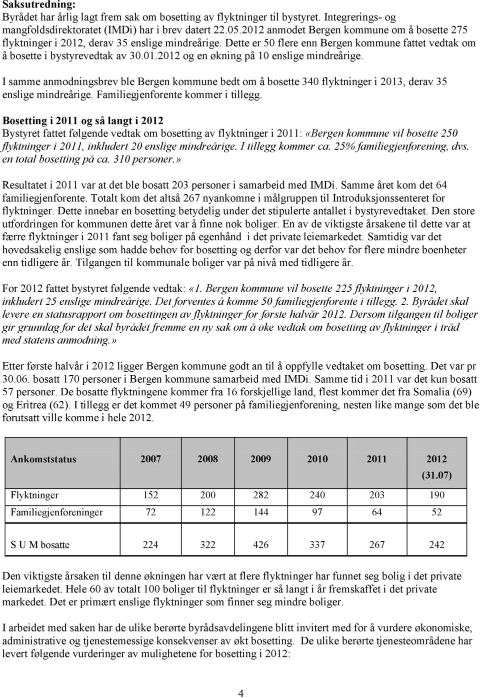 I samme anmodningsbrev ble Bergen kommune bedt om å bosette 340 flyktninger i 2013, derav 35 enslige mindreårige. Familiegjenforente kommer i tillegg.