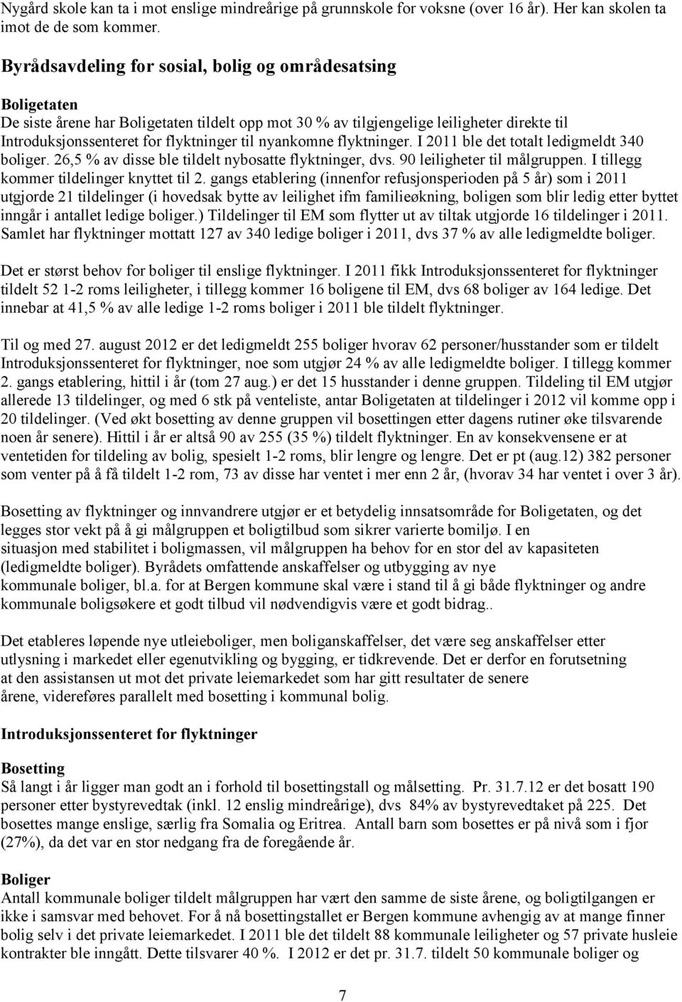 nyankomne flyktninger. I 2011 ble det totalt ledigmeldt 340 boliger. 26,5 % av disse ble tildelt nybosatte flyktninger, dvs. 90 leiligheter til målgruppen. I tillegg kommer tildelinger knyttet til 2.